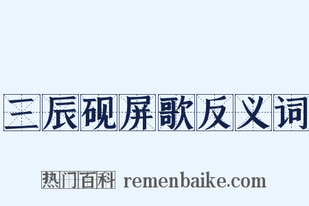 三辰砚屏歌反义词是什么意思的图片